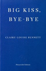 Big Kiss, Bye-Bye - Claire-Louise Bennett - 9781804271933