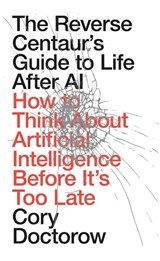 The Reverse Centaur's Guide to Life After AI - Cory Doctorow - 9781836745525