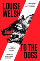 To the Dogs - Louise Welsh - 9781838859855