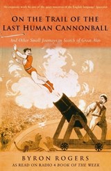 On the Trail of the Last Human Cannonball - Byron Rogers - 9781845138493
