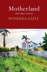 Motherland and Other Stories - Wandeka Gayle - 9781845234805