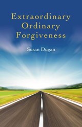 Extraordinary Ordinary Forgiveness - Susan Dugan - 9781846947773
