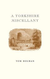 A Yorkshire Miscellany - Tom Holman - 9781907666353