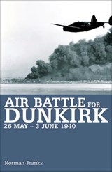 Air Battle for Dunkirk, 26 May–3 June 1940 - Norman Franks - 9781909166493