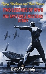 Two Legends of WWII - The Spitfire and Mustang Story - Errol Kennedy - 9781910816325