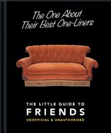 The One About Their Best One-Liners: The Little Guide to Friends - OH - 9781911610601