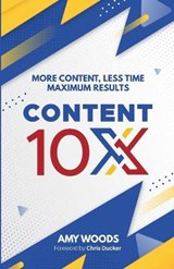 Content 10x: More Content, Less Time, Maximum Results - Amy Woods - 9781916181113
