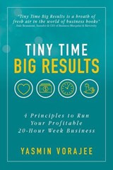 Tiny Time Big Results: 4 Principles to Run A Profitable 20 Hour Week Business - YASMIN VORAJEE - 9781916476110