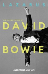 Lazarus: The Second Coming of David Bowie - Alexander Larman - 9781917923446