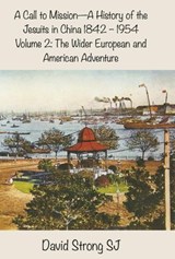 A Call to Mission - A History of the Jesuits in China 1842-1954 - David Strong - 9781925643640
