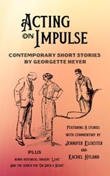 Acting on Impulse – Contemporary Short Stories by Georgette Heyer - Georgette Heyer - 9781925770254