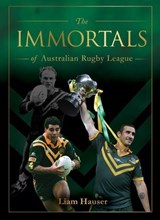 The IMMORTALS OF AUSTRALIAN RUGBY LEAGUE - Liam Hauser - 9781925924855