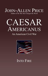 Caesar Americanus: An American Civil War - Into Fire - John-Allen Price - 9781927537336