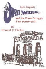 Jazz Expose: The New York Jazz Museum and the Power Struggle That Destroyed It - howard fischer - 9781932203875