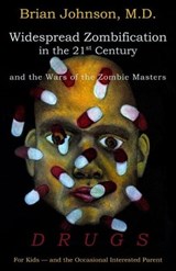 Widespread Zombification in the 21st Century and the Wars of the Zombie Masters: DRUGS: For Kids - and the Occasional Interested Parent - Brian Johnson, M.D. - 9781933237572
