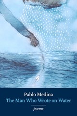 The Man Who Wrote on Water - Pablo Medina - 9781934909195