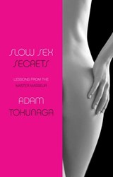 Slow Sex Secrets: Lessons from the Master Masseur - Adam Tokunaga - 9781935654933