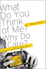 What Do You Think of Me? Why Do I Care? - Edward T. Welch - 9781936768523