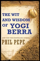 The Wit and Wisdom of Yogi Berra - Phil Pepe - 9781938120572
