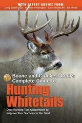 Boone and Crockett Club's Complete Guide to Hunting Whitetails - Craig Boddington ; Gordon Whittington ; Larry Weishuhn ; Bill Winke - 9781940860015