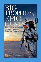Big Trophies, Epic Hunts - Justin Spring, Boone and Crockett Club ; Hanspeter Giger - 9781940860046
