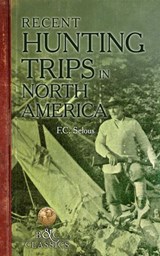 Recent Hunting Trips in North America - Frederick C. Selous - 9781940860459