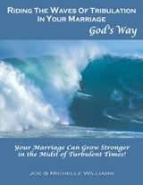 Riding the Waves of Tribulation in Your Marriage, God's Way - Joe and Michelle Williams - 9781941733486