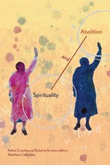 Spirituality and Abolition - Ashon Crawley ; Roberto Sirvent - 9781942173724