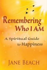Remembering Who I Am: A Spiritual Guide to Happiness - Jane Beach - 9781942497110