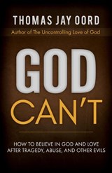 God Can't: How to Believe in God and Love after Tragedy, Abuse, and Other Evils - Thomas Jay Oord - 9781948609135