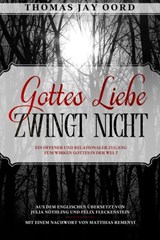 Gottes Liebe zwingt nicht: Ein offener und relationaler Zugang zum Wirken Gottes in der Welt - Thomas Jay Oord - 9781948609258