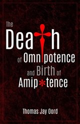 The Death of Omnipotence and Birth of Amipotence - Thomas Jay Oord - 9781948609920