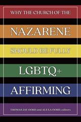 Why the Church of the Nazarene Should Be Fully LGBTQ+ Affirming - Thomas Jay Oord - 9781948609951