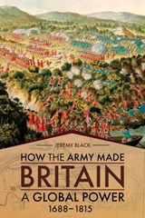 How the Army Made Britain a Global Power, 1688–1815 - Jeremy Black - 9781952715099