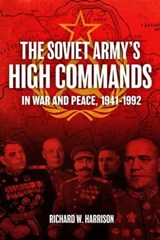 The Soviet Army's High Commands in War and Peace, 1941–1992 - Richard W. Harrison - 9781952715112