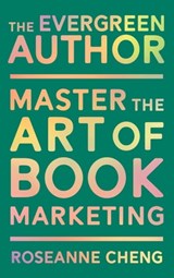 The Evergreen Author: Master the Art of Book Marketing - Roseanne Cheng - 9781954108011