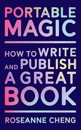 Portable Magic: How to Write and Publish a Great Book - Roseanne Cheng - 9781954108110