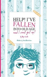 Help! I’ve Fallen Into Old Age and I Can’t Get Up! - Myra Smith - 9781954154117