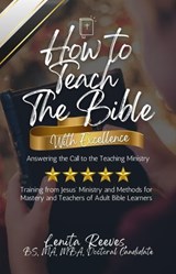 How to Teach the Bible with Excellence: Answering the Call to the Teaching Ministry - Lenita Reeves - 9781957190082