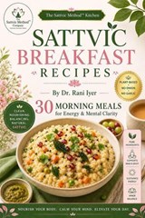 SATTVIC BREAKFAST RECIPES: 30 Morning Meals for Energy & Mental Clarity - Rani Iyer - 9781967672127