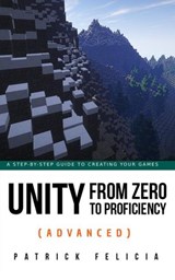 Unity from Zero to Proficiency (Advanced) - Patrick Felicia - 9781980417880