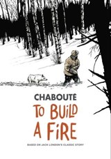 To Build a Fire - Christophe Chabouté - 9781982100834
