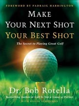 Make Your Next Shot Your Best Shot - Dr. Bob Rotella ; Roger Schiffman - 9781982158767