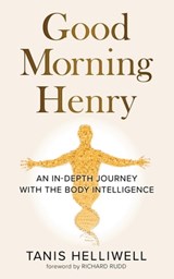 Good Morning Henry: An in-Depth Journey with the Body Intelligence - Tanis Helliwell - 9781987831344
