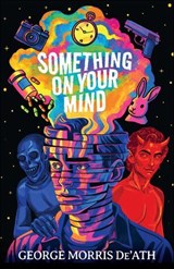Something on Your Mind - George Morris De'Ath - 9781998672196