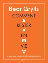 Comment rester en vie - Bear Grylls - 9782017096283