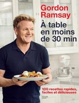 Gordon Ramsay - À table en moins de 30 minutes - Gordon Ramsay - 9782017104766