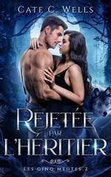 Rejetée par l'Héritier, Les Cinq Meutes T2 - Cate C Wells - 9782017207887