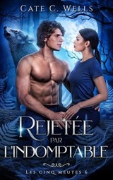 Rejetée par l'Indomptable, Les Cinq Meutes T6 - Cate C Wells - 9782017349648