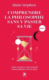 Comprendre la philosophie sans y passer sa vie - Alain Stephen - 9782017362173